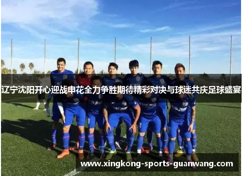 辽宁沈阳开心迎战申花全力争胜期待精彩对决与球迷共庆足球盛宴